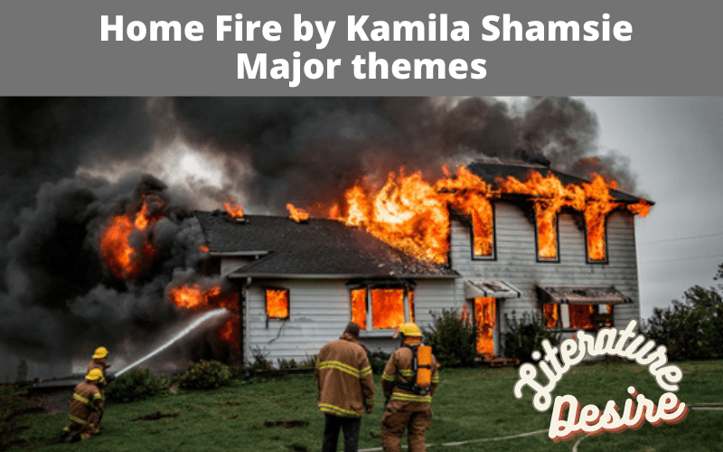 Major themes in Home Fire by Kamila Shamsie